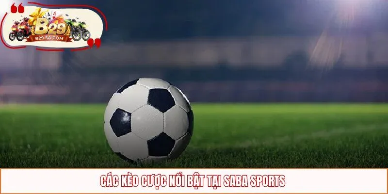 Các kèo cược nổi bật tại SABA Sports