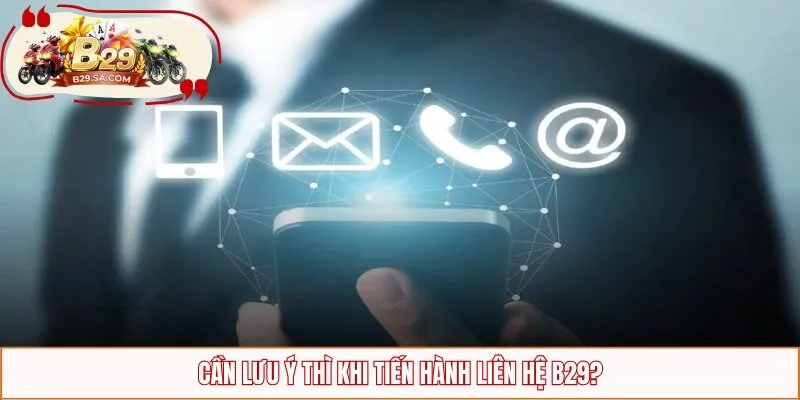 Cần lưu ý thì khi tiến hành liên hệ B29?