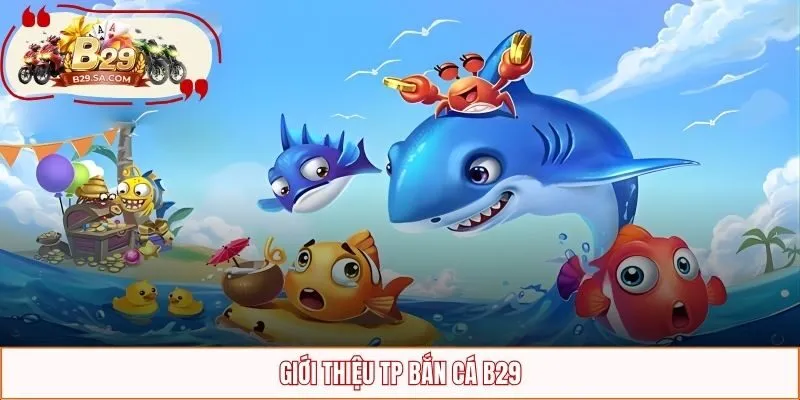 Giới thiệu TP bắn cá B29