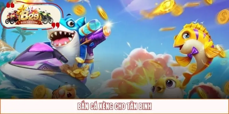 Bắn cá xèng cho tân binh