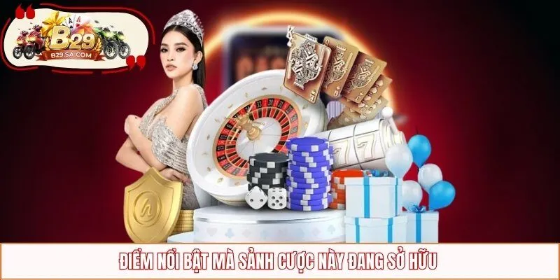 Điểm nổi bật mà sảnh chơi này đang sở hữu