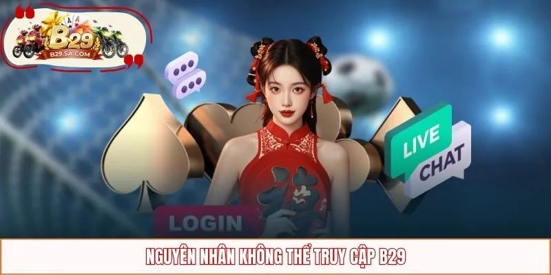 Nguyên nhân không thể truy cập B29