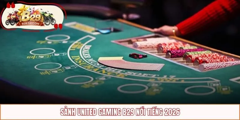 Sảnh United Gaming B29 nổi tiếng 2026
