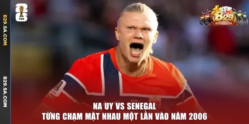 Na Uy vs Senegal từng chạm mặt nhau một lần vào năm 2006