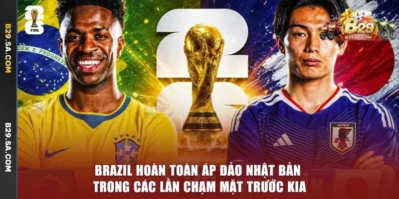 Brazil hoàn toàn áp đảo Nhật Bản trong các lần chạm mặt trước kia