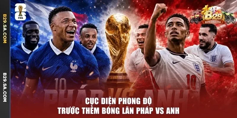 Cục diện phong độ trước thềm bóng lăn Pháp vs Anh