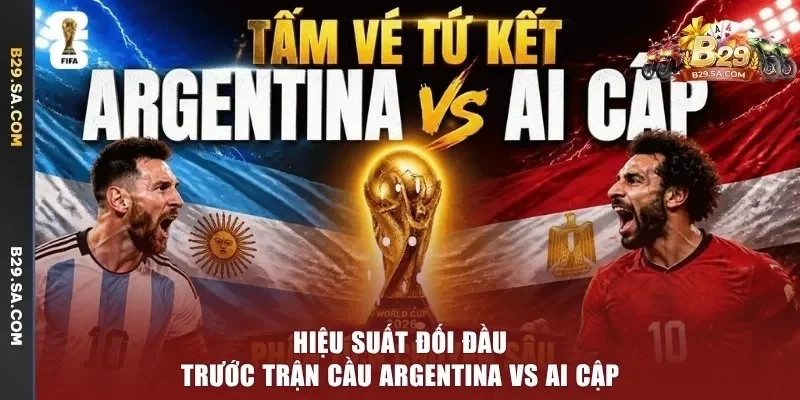 Hiệu suất đối đầu trước trận cầu Argentina vs Ai Cập
