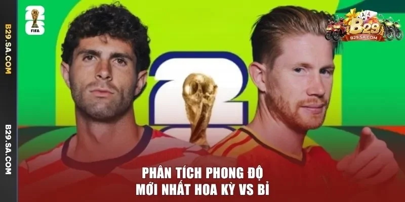 Phân tích phong độ mới nhất Hoa Kỳ vs Bỉ