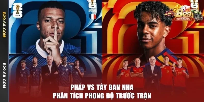 Pháp vs Tây Ban Nha - Phân tích phong độ trước trận